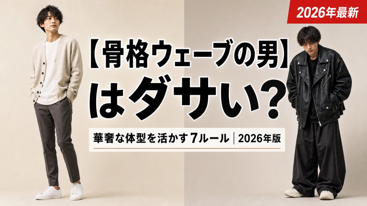 【骨格ウェーブの男はダサい？】華奢な体型を活かす7つのルールと似合うアイテム完全ガイド【2026年版】